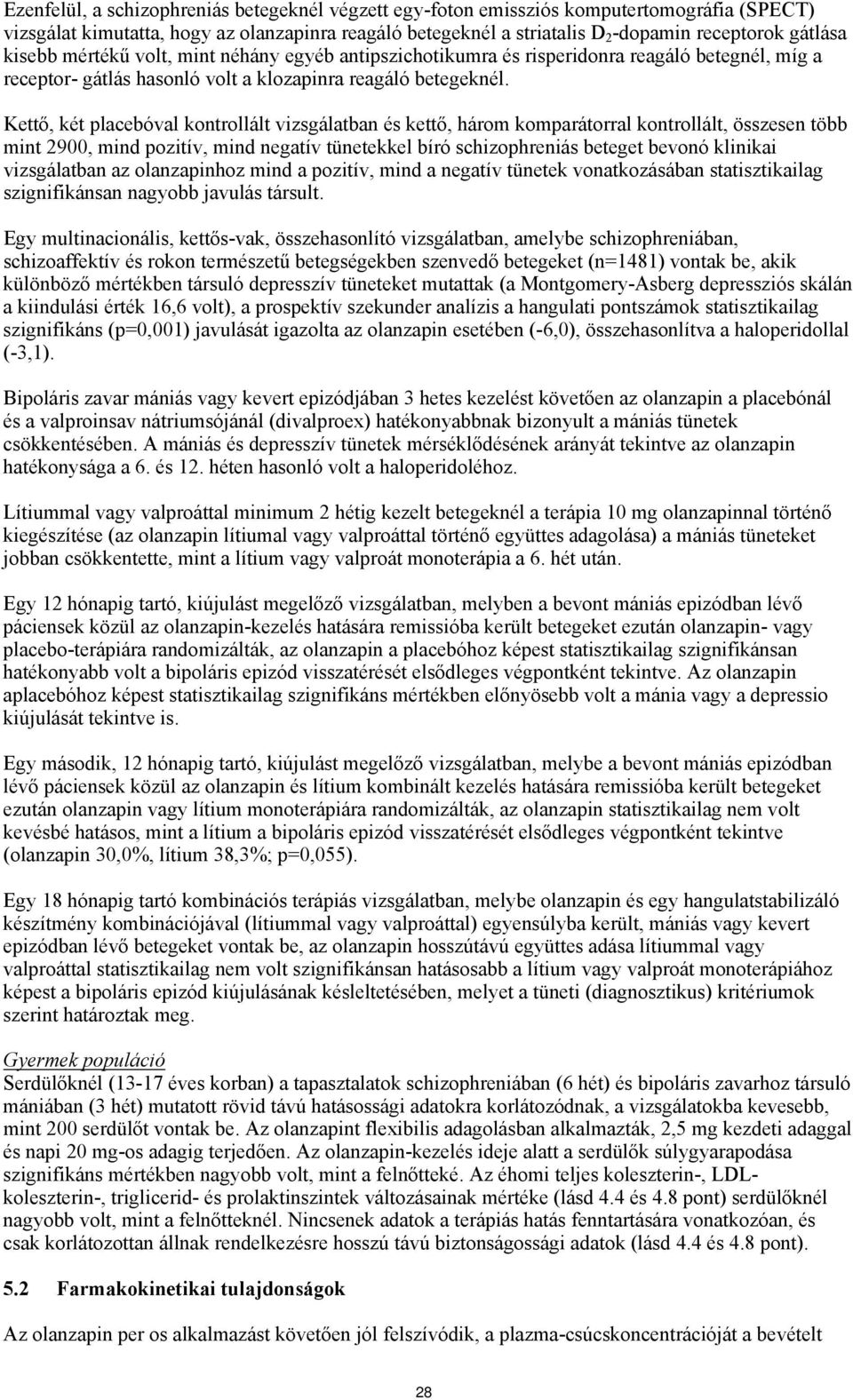 Kettő, két placebóval kontrollált vizsgálatban és kettő, három komparátorral kontrollált, összesen több mint 2900, mind pozitív, mind negatív kel bíró schizophreniás beteget bevonó klinikai