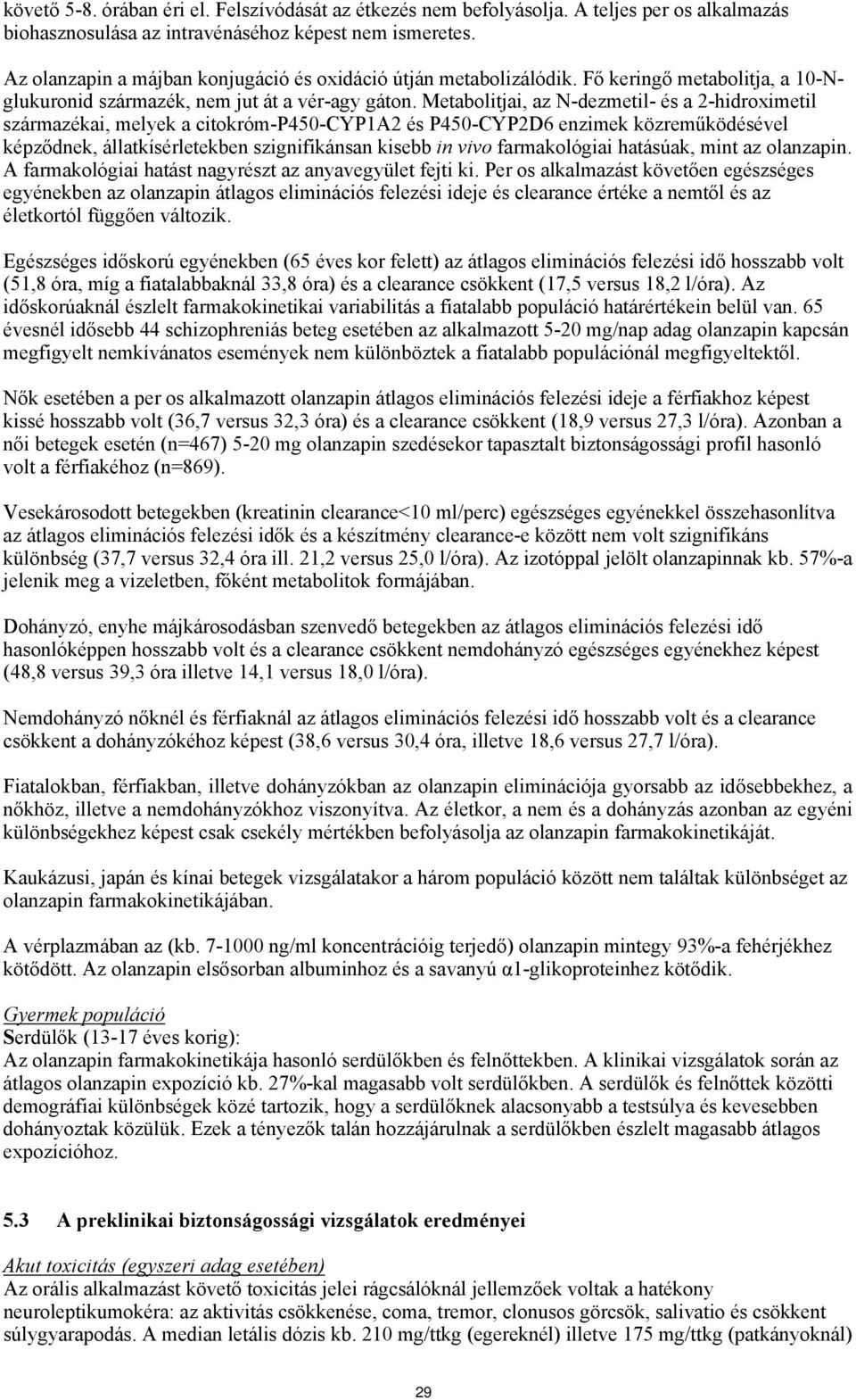 Metabolitjai, az N-dezmetil- és a 2-hidroximetil származékai, melyek a citokróm-p450-cyp1a2 és P450-CYP2D6 enzimek közreműködésével képződnek, állatkísérletekben szignifikánsan kisebb in vivo