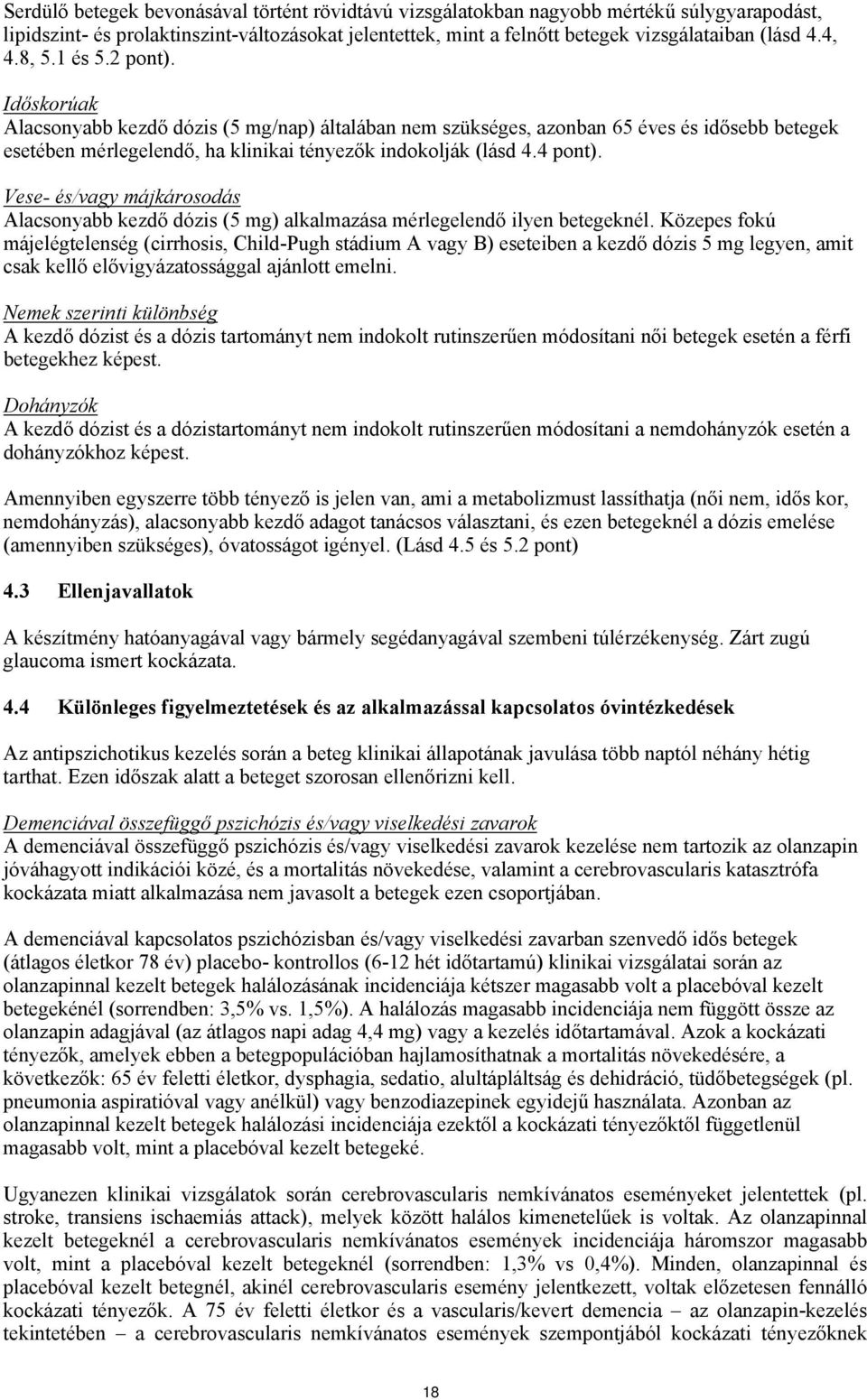 4 pont). Vese- és/vagy májkárosodás Alacsonyabb kezdő dózis (5 mg) alkalmazása mérlegelendő ilyen betegeknél.