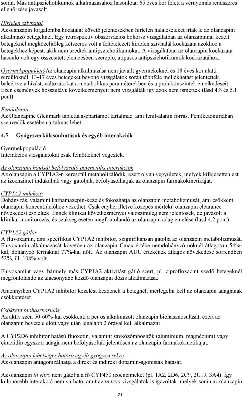 Egy retrospektív obszervációs kohorsz vizsgálatban az olanzapinnal kezelt betegeknél megközelítőleg kétszeres volt a feltételezett hirtelen szívhalál kockázata azokhoz a betegekhez képest, akik nem