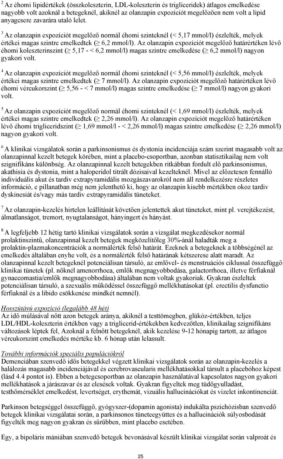 Az olanzapin expozíciót megelőző határértéken lévő éhomi koleszterinszint ( 5,17 - < 6,2 mmol/l) magas szintre emelkedése ( 6,2 mmol/l) nagyon gyakori volt.