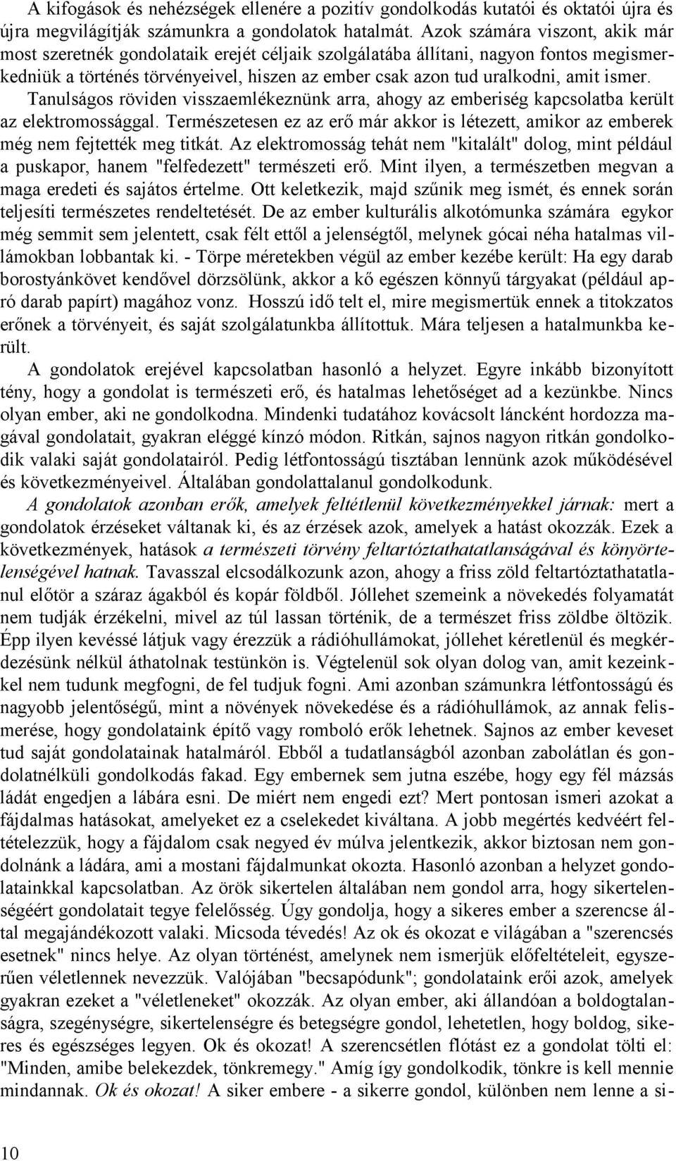 ismer. Tanulságos röviden visszaemlékeznünk arra, ahogy az emberiség kapcsolatba került az elektromossággal.