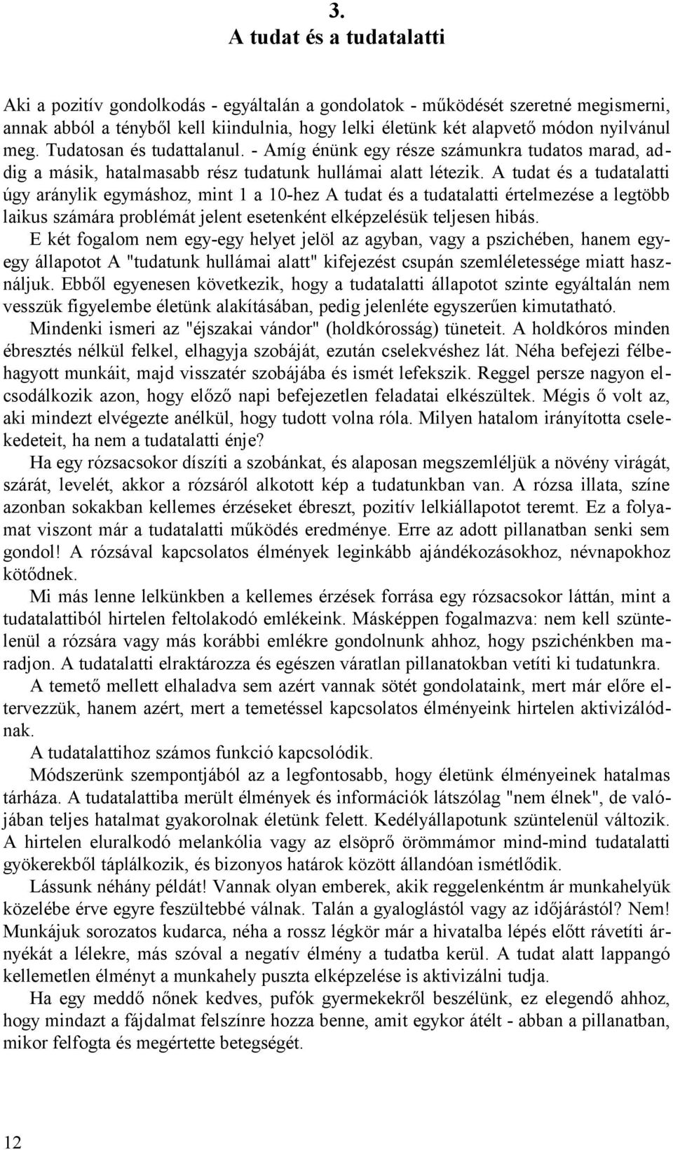 A tudat és a tudatalatti úgy aránylik egymáshoz, mint 1 a 10-hez A tudat és a tudatalatti értelmezése a legtöbb laikus számára problémát jelent esetenként elképzelésük teljesen hibás.