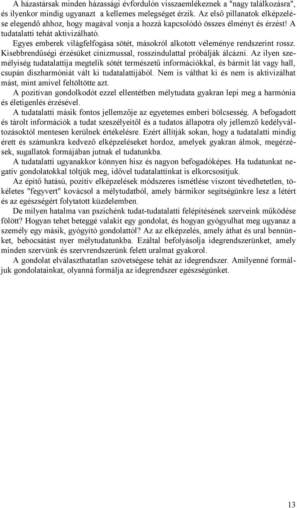 Egyes emberek világfelfogása sötét, másokról alkotott véleménye rendszerint rossz. Kisebbrendűségi érzésüket cinizmussal, rosszindulattal próbálják álcázni.