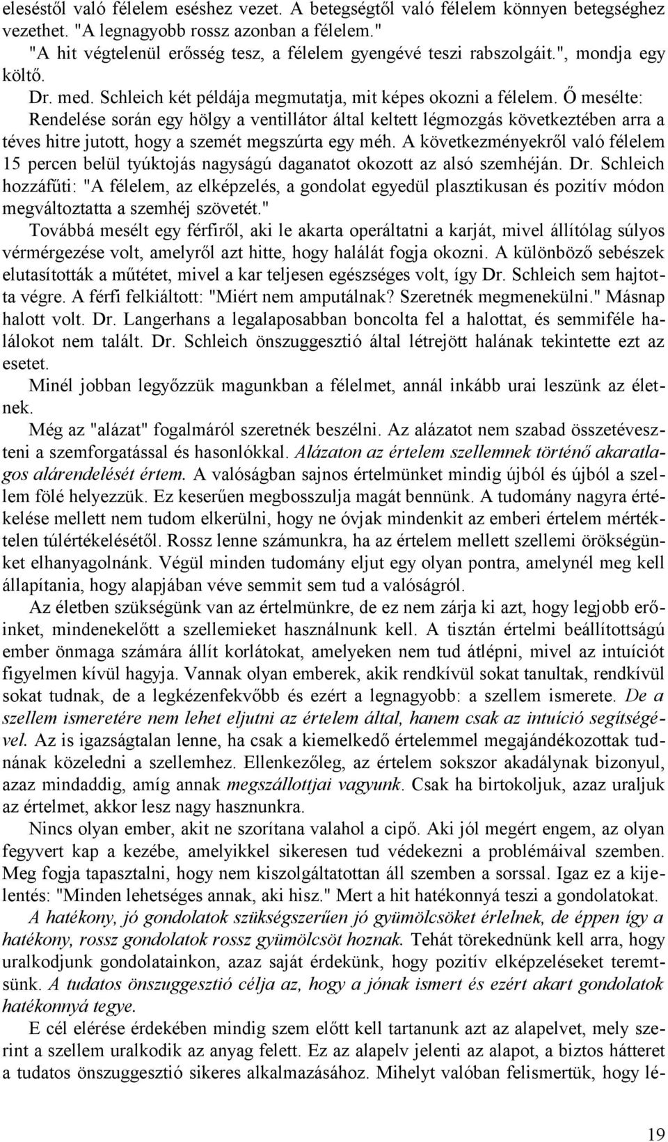 Ő mesélte: Rendelése során egy hölgy a ventillátor által keltett légmozgás következtében arra a téves hitre jutott, hogy a szemét megszúrta egy méh.