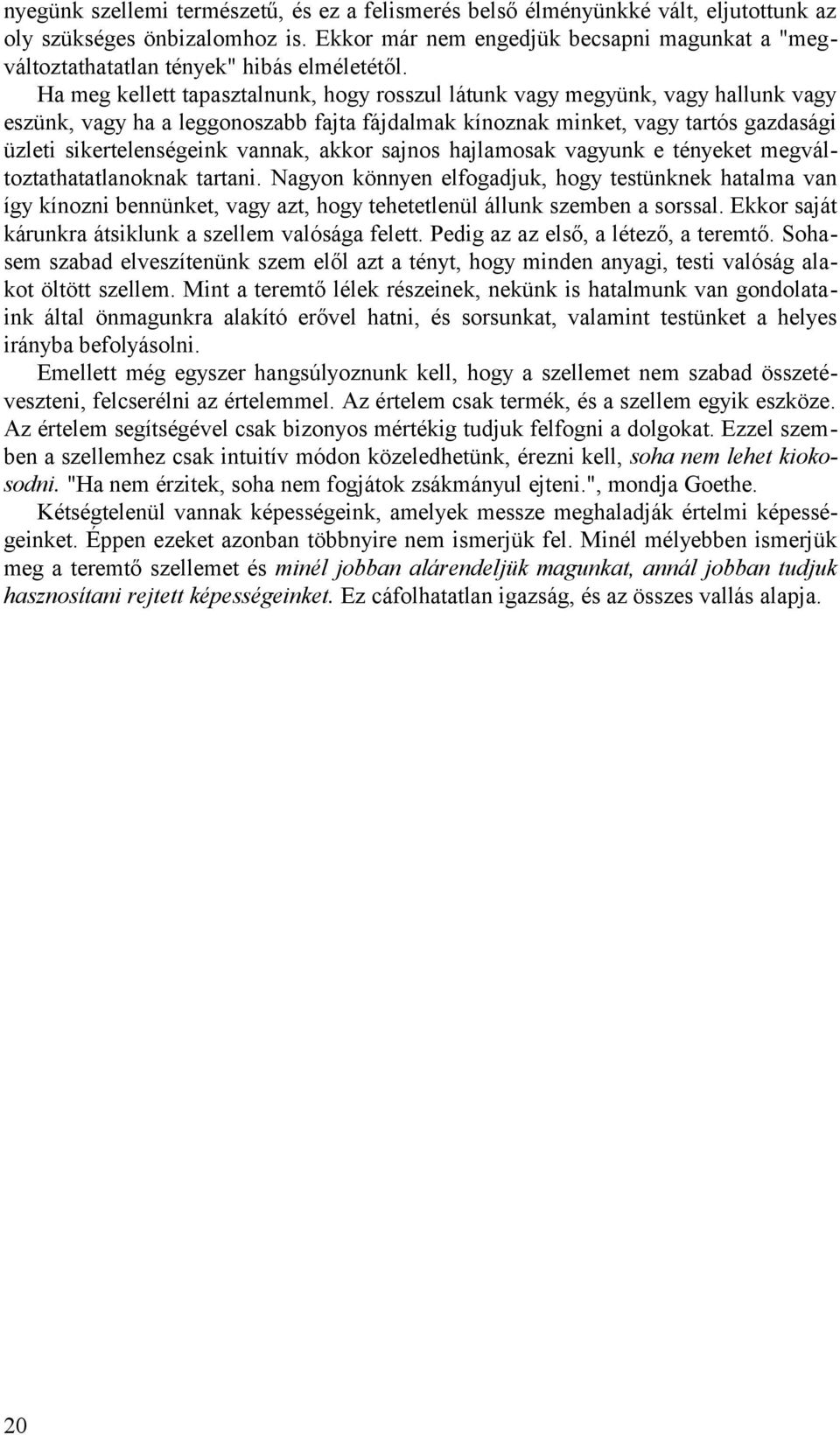 Ha meg kellett tapasztalnunk, hogy rosszul látunk vagy megyünk, vagy hallunk vagy eszünk, vagy ha a leggonoszabb fajta fájdalmak kínoznak minket, vagy tartós gazdasági üzleti sikertelenségeink