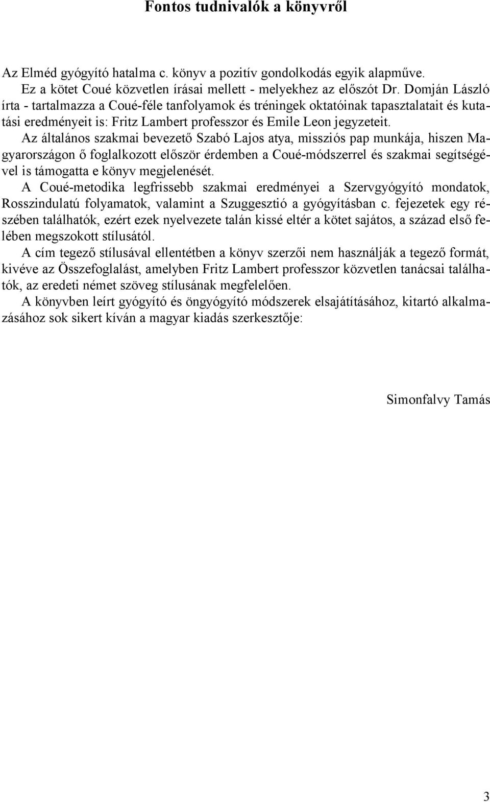 Az általános szakmai bevezető Szabó Lajos atya, missziós pap munkája, hiszen Magyarországon ő foglalkozott először érdemben a Coué-módszerrel és szakmai segítségével is támogatta e könyv megjelenését.