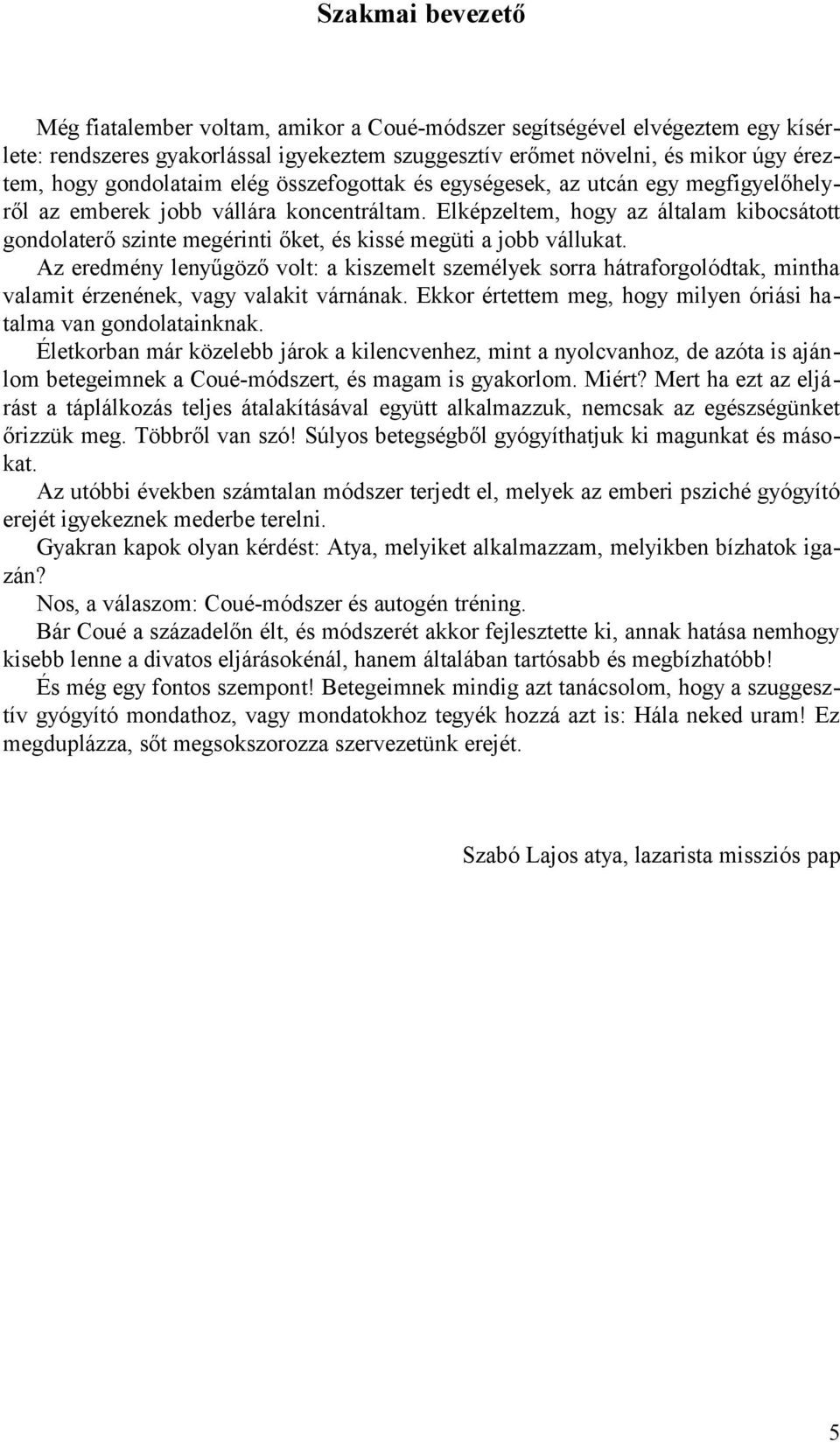 Elképzeltem, hogy az általam kibocsátott gondolaterő szinte megérinti őket, és kissé megüti a jobb vállukat.