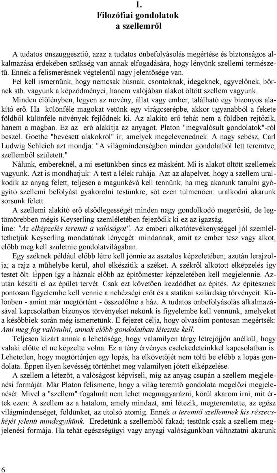 vagyunk a képződményei, hanem valójában alakot öltött szellem vagyunk. Minden élőlényben, legyen az növény, állat vagy ember, található egy bizonyos alakító erő.