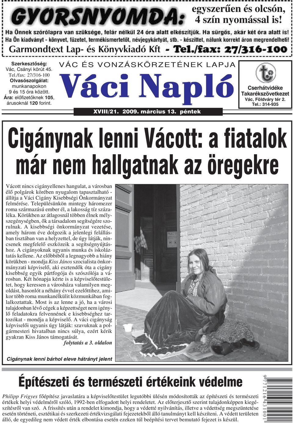 : 314-935 Cigánynak lenni Vácott: a fiatalok már nem hallgatnak az öregekre Vácott nincs cigányellenes hangulat, a városban élõ polgárok körében nyugalom tapasztalható - állítja a Váci Cigány