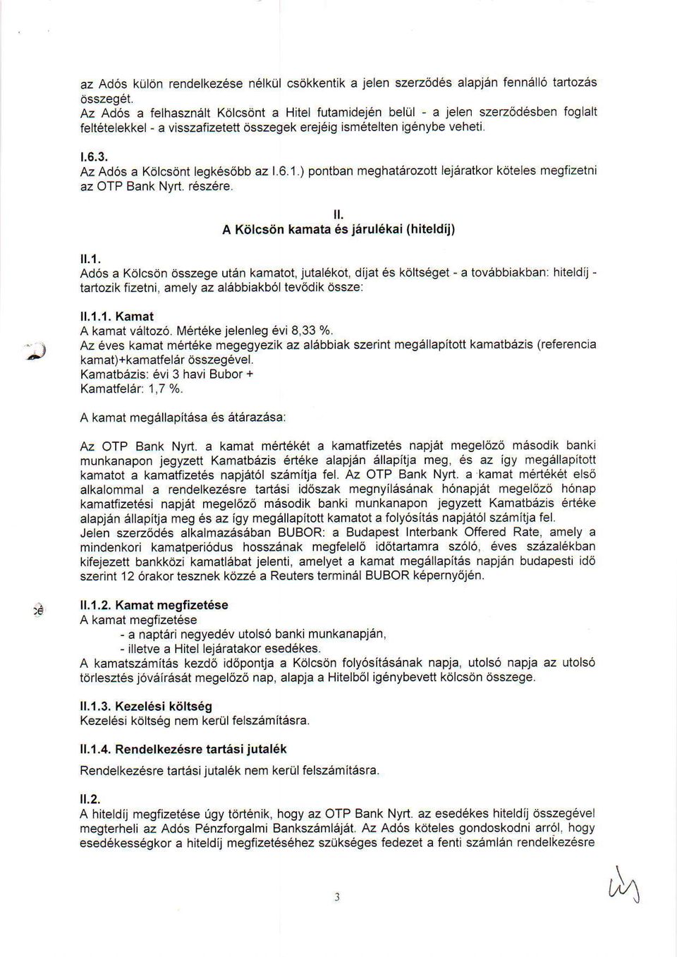 Az Ad6s a Kdlcsdnt legk6s6bb az 1.6.1.) pontban meghatdrozott lejeratkor kdteles megfizetni az OTP Bank Nyrt. resz6re.. A Kitlcsdn kamata 6s iarul6kai (hiteldij).1. Ad6s a Kdlcsdn osszege uten kamatot, jutal6kot, dijat 6s kdltseget - a tovabbiakban: hiteldij - tartozik fizetni, amely az aldbbiakb6l tev6dik dssze: 11.