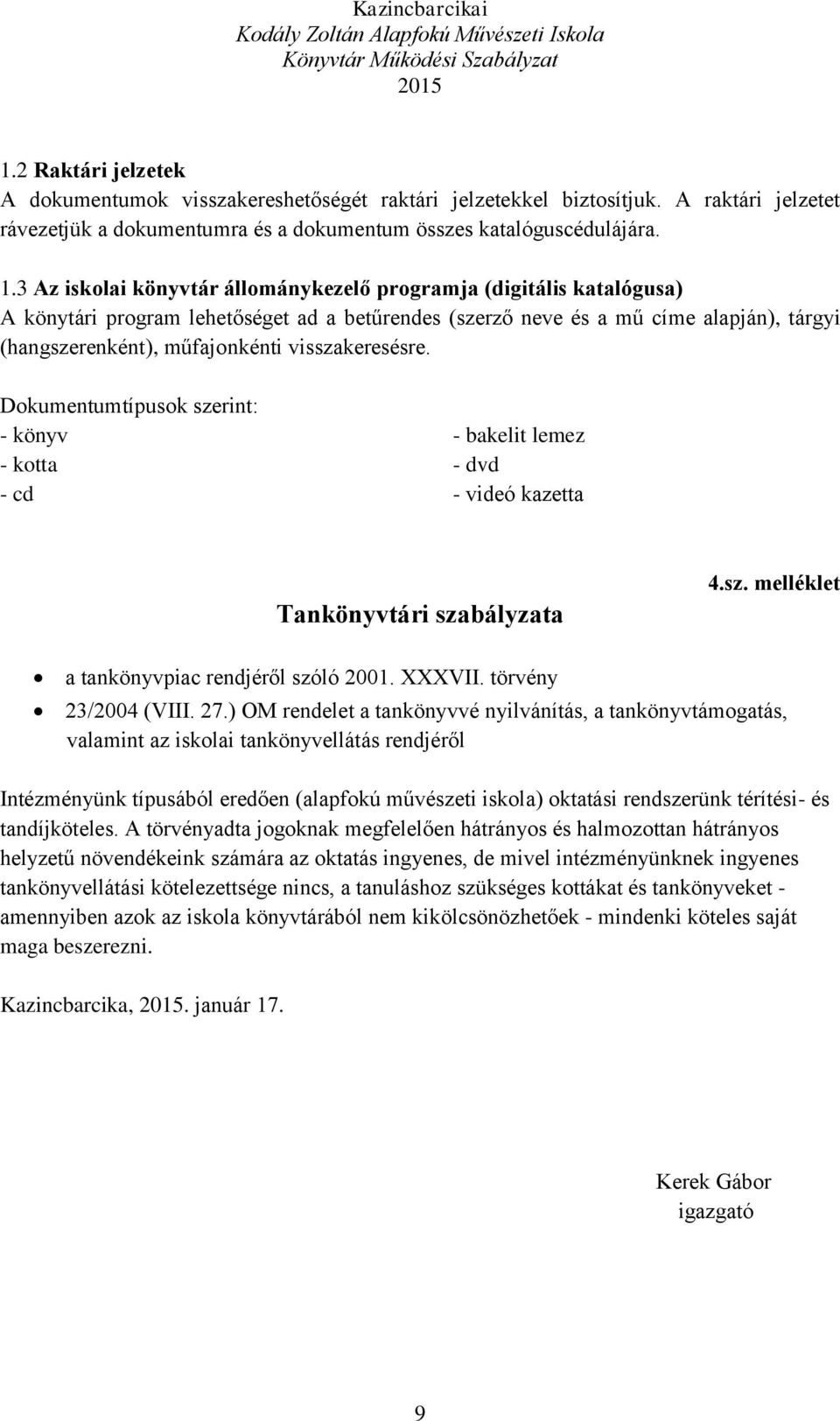 visszakeresésre. Dokumentumtípusok szerint: - könyv - kotta - cd - bakelit lemez - dvd - videó kazetta Tankönyvtári szabályzata 4.sz. melléklet a tankönyvpiac rendjéről szóló 2001. XXXVII.