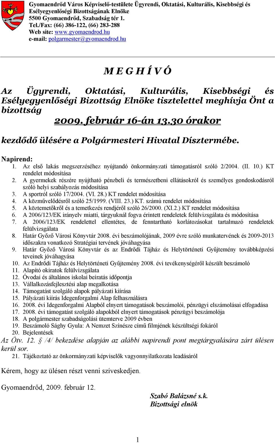 hu M E G H Í V Ó Az Ügyrendi, Oktatási, Kulturális, Kisebbségi és Esélyegyenlőségi Bizottság Elnöke tisztelettel meghívja Önt a bizottság 2009. február 16-án 13.