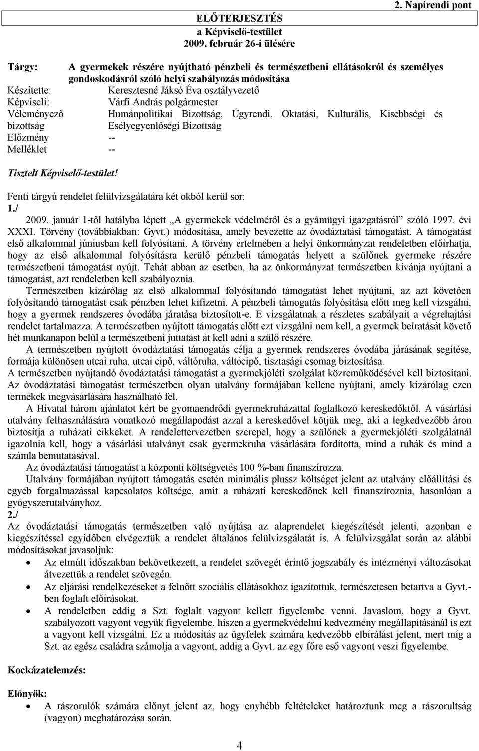 osztályvezető Képviseli: Várfi András polgármester Véleményező bizottság Humánpolitikai Bizottság, Ügyrendi, Oktatási, Kulturális, Kisebbségi és Esélyegyenlőségi Bizottság Előzmény -- Melléklet --