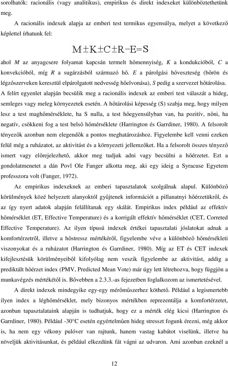 konvekcióból, míg R a sugárzásból származó hı. E a párolgási hıveszteség (bırön és légzıszerveken keresztül elpárolgatott nedvesség hıelvonása), S pedig a szervezet hıtárolása.