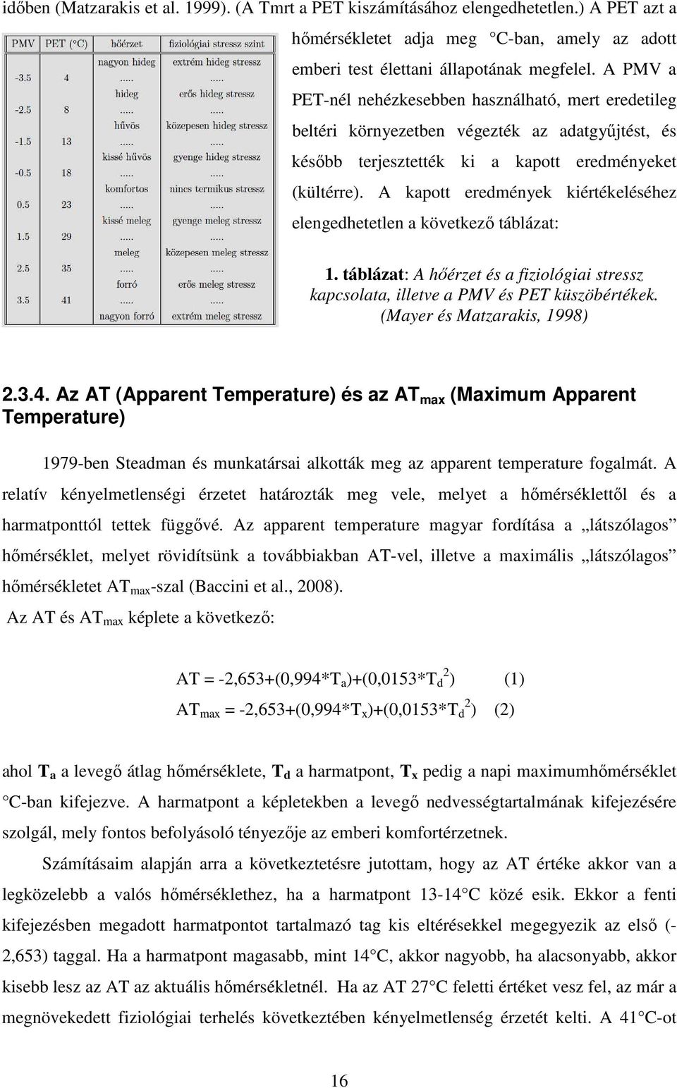 A kapott eredmények kiértékeléséhez elengedhetetlen a következı táblázat: 1. táblázat: A hıérzet és a fiziológiai stressz kapcsolata, illetve a PMV és PET küszöbértékek. (Mayer és Matzarakis, 1998) 2.