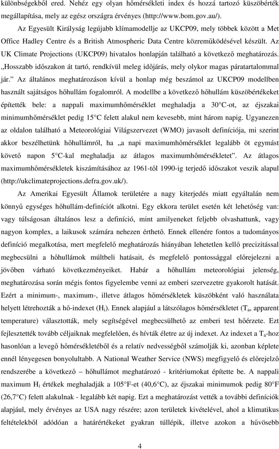 Az UK Climate Projections (UKCP9) hivatalos honlapján található a következı meghatározás. Hosszabb idıszakon át tartó, rendkívül meleg idıjárás, mely olykor magas páratartalommal jár.