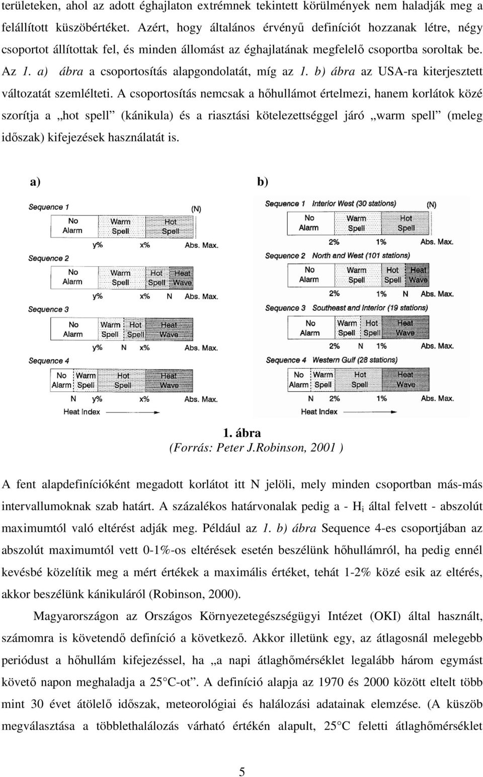 a) ábra a csoportosítás alapgondolatát, míg az 1. b) ábra az USA-ra kiterjesztett változatát szemlélteti.