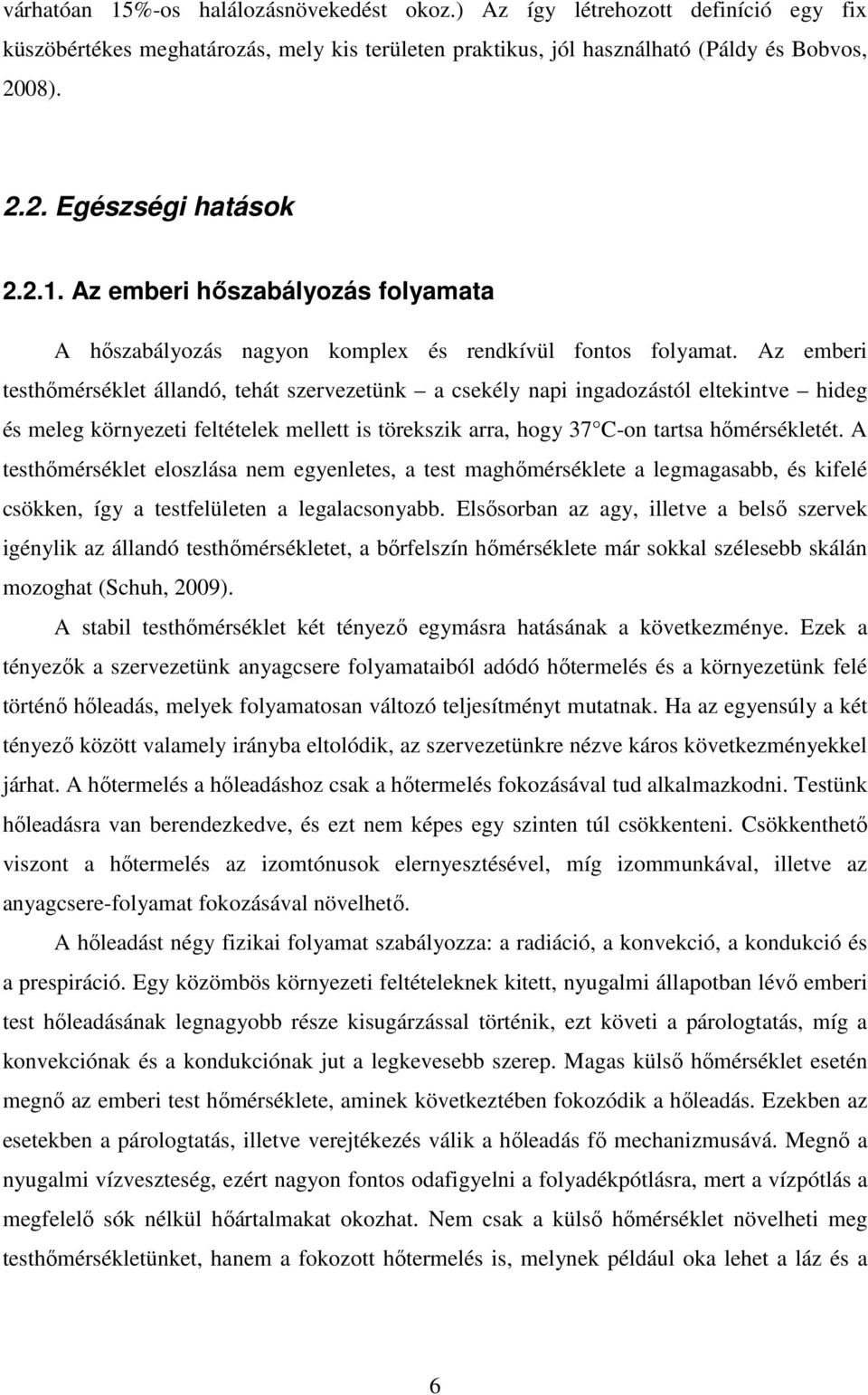 Az emberi testhımérséklet állandó, tehát szervezetünk a csekély napi ingadozástól eltekintve hideg és meleg környezeti feltételek mellett is törekszik arra, hogy 37 C-on tartsa hımérsékletét.