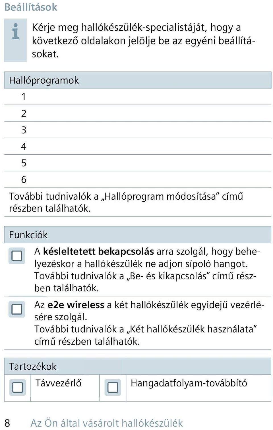 Funkciók A késleltetett bekapcsolás arra szolgál, hogy behelyezéskor a hallókészülék ne adjon sípoló hangot.