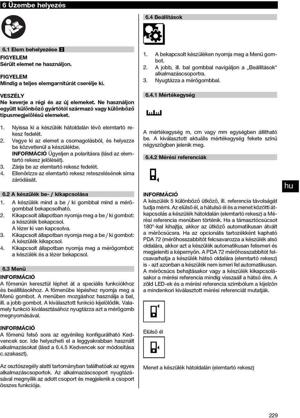 Vegyekiazelemetacsomagolásból,éshelyezze be közvetlenül a készülékbe. Ügyeljen a polaritásra (lásd az elemtartó rekesz jelölését). 3. Zárja be az elemtartó rekesz fedelét. 4.