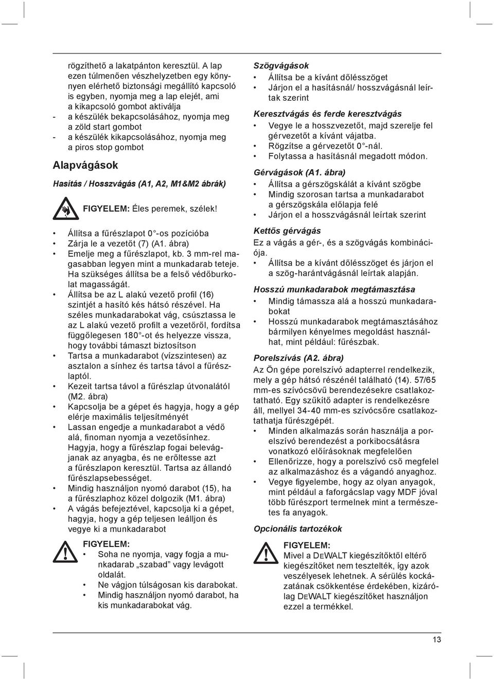 a zöld start gombot - a készülék kikapcsolásához, nyomja meg a piros stop gombot Alapvágások Hasítás / Hosszvágás (A1, A2, M1&M2 ábrák) FIGYELEM: Éles peremek, szélek!