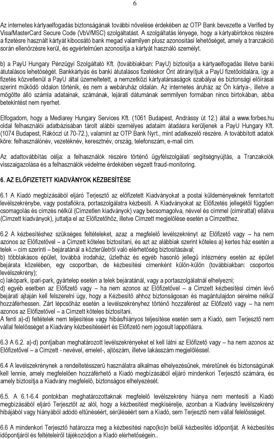 egyértelműen azonosítja a kártyát használó személyt. b) a PayU Hungary Pénzügyi Szolgáltató Kft. (továbbiakban: PayU) biztosítja a kártyaelfogadás illetve banki átutalásos lehetőségét.