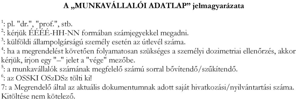 4 : ha a megrendelést követően folyamatosan szükséges a személyi dozimetriai ellenőrzés, akkor kérjük, írjon egy " " jelet a "vége"