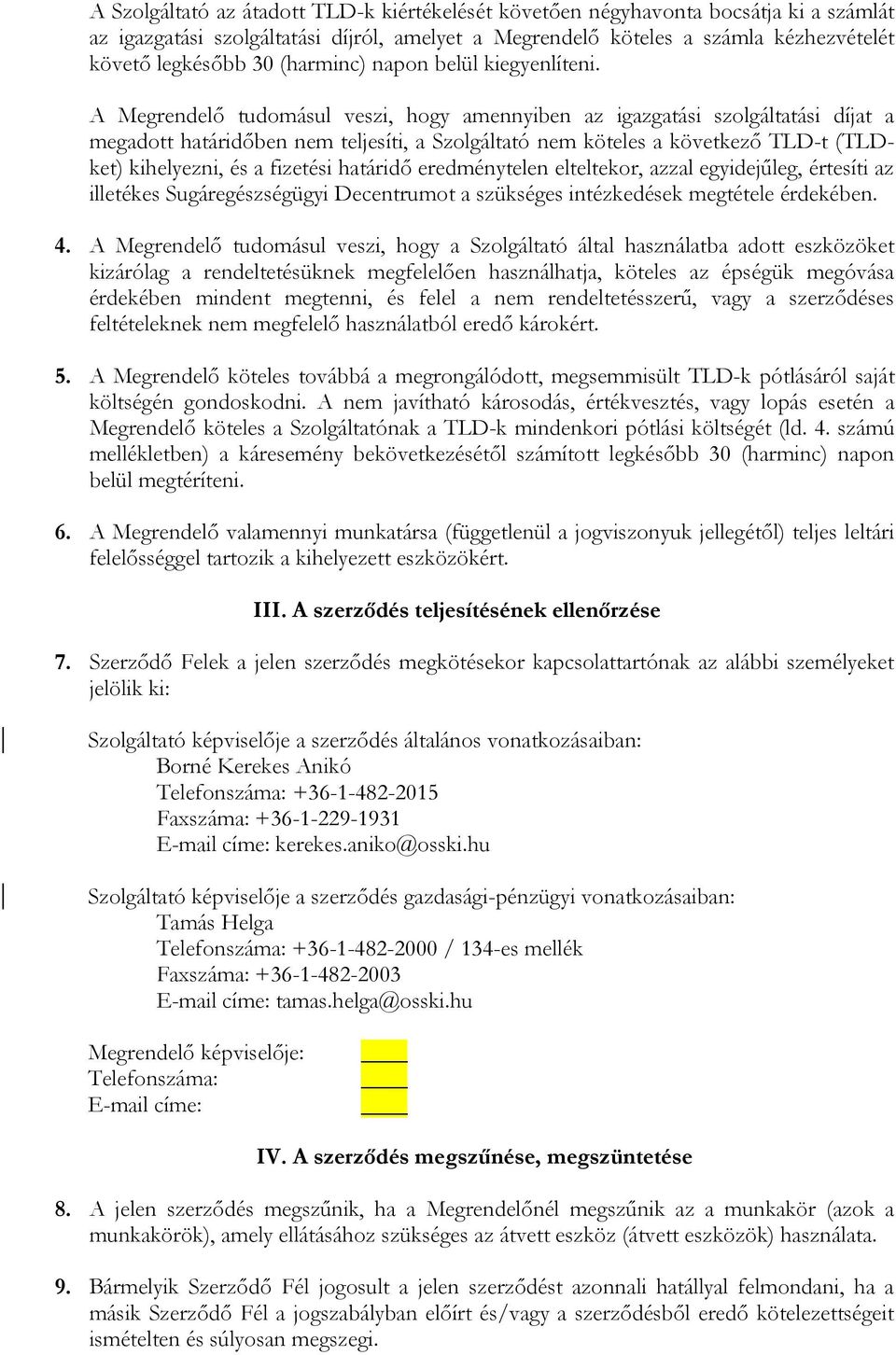 A Megrendelő tudomásul veszi, hogy amennyiben az igazgatási szolgáltatási díjat a megadott határidőben nem teljesíti, a Szolgáltató nem köteles a következő TLD-t (TLDket) kihelyezni, és a fizetési