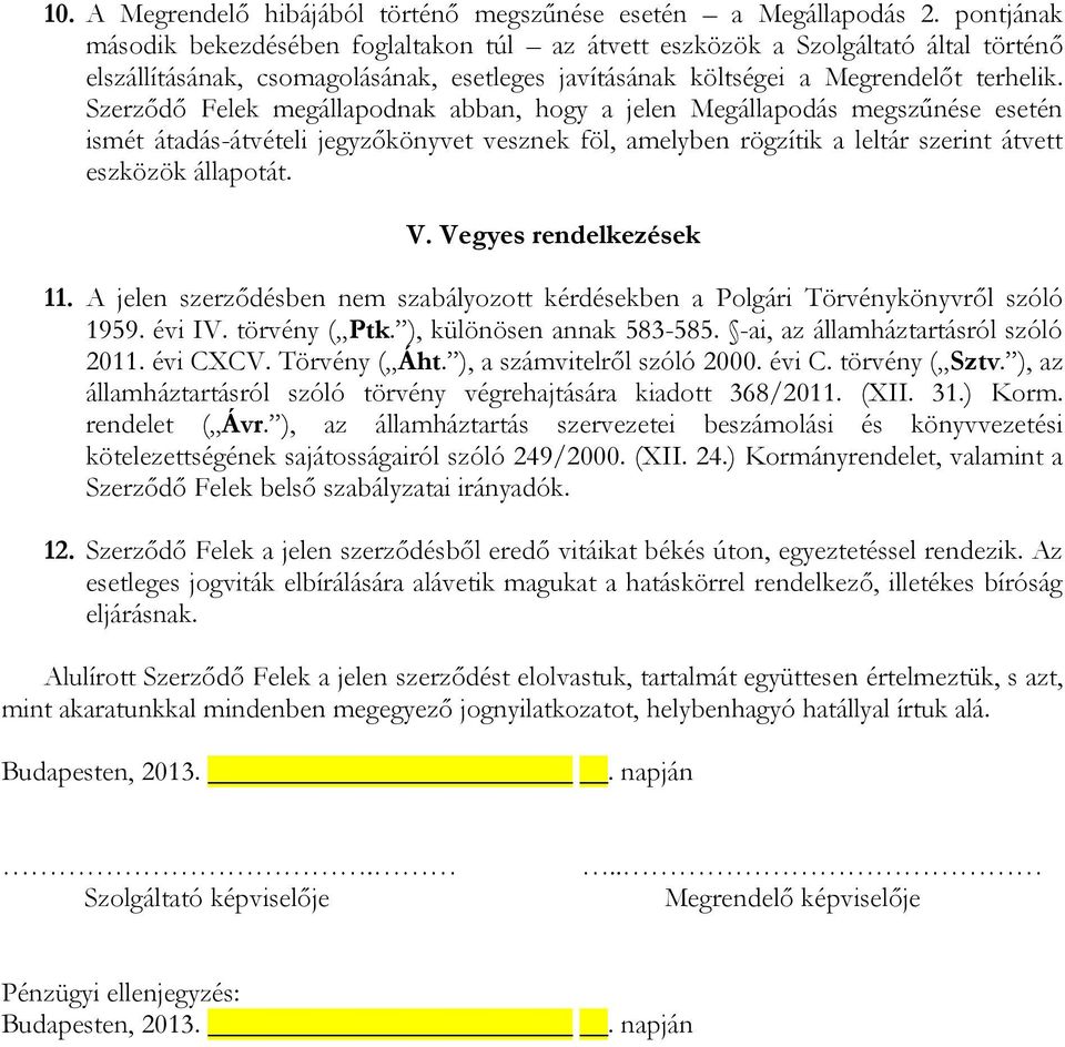 Szerződő Felek megállapodnak abban, hogy a jelen Megállapodás megszűnése esetén ismét átadás-átvételi jegyzőkönyvet vesznek föl, amelyben rögzítik a leltár szerint átvett eszközök állapotát. V.