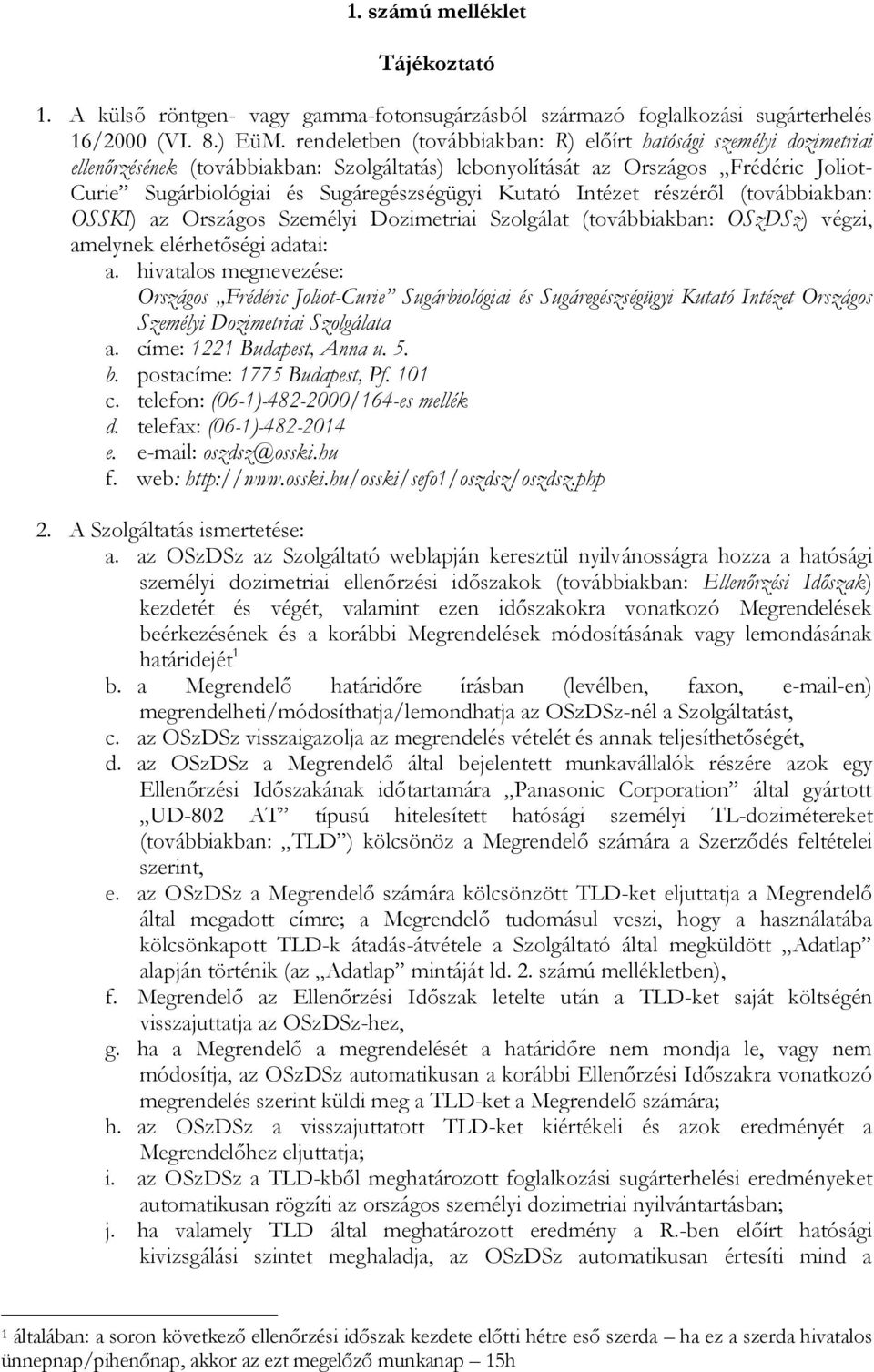 Kutató Intézet részéről (továbbiakban: OSSKI) az Országos Személyi Dozimetriai Szolgálat (továbbiakban: OSzDSz) végzi, amelynek elérhetőségi adatai: a.