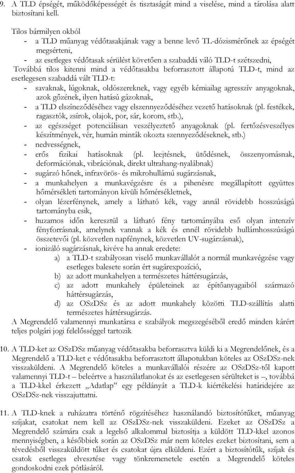 tilos kitenni mind a védőtasakba beforrasztott állapotú TLD-t, mind az esetlegesen szabaddá vált TLD-t: - savaknak, lúgoknak, oldószereknek, vagy egyéb kémiailag agresszív anyagoknak, azok gőzének,