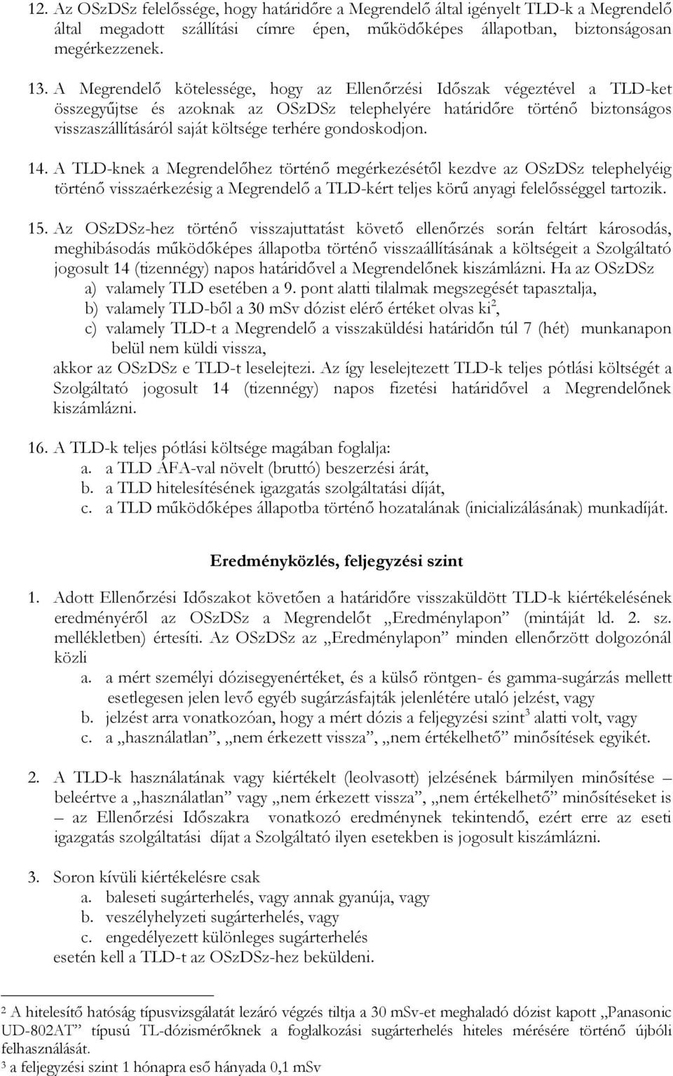 gondoskodjon. 14. A TLD-knek a Megrendelőhez történő megérkezésétől kezdve az OSzDSz telephelyéig történő visszaérkezésig a Megrendelő a TLD-kért teljes körű anyagi felelősséggel tartozik. 15.