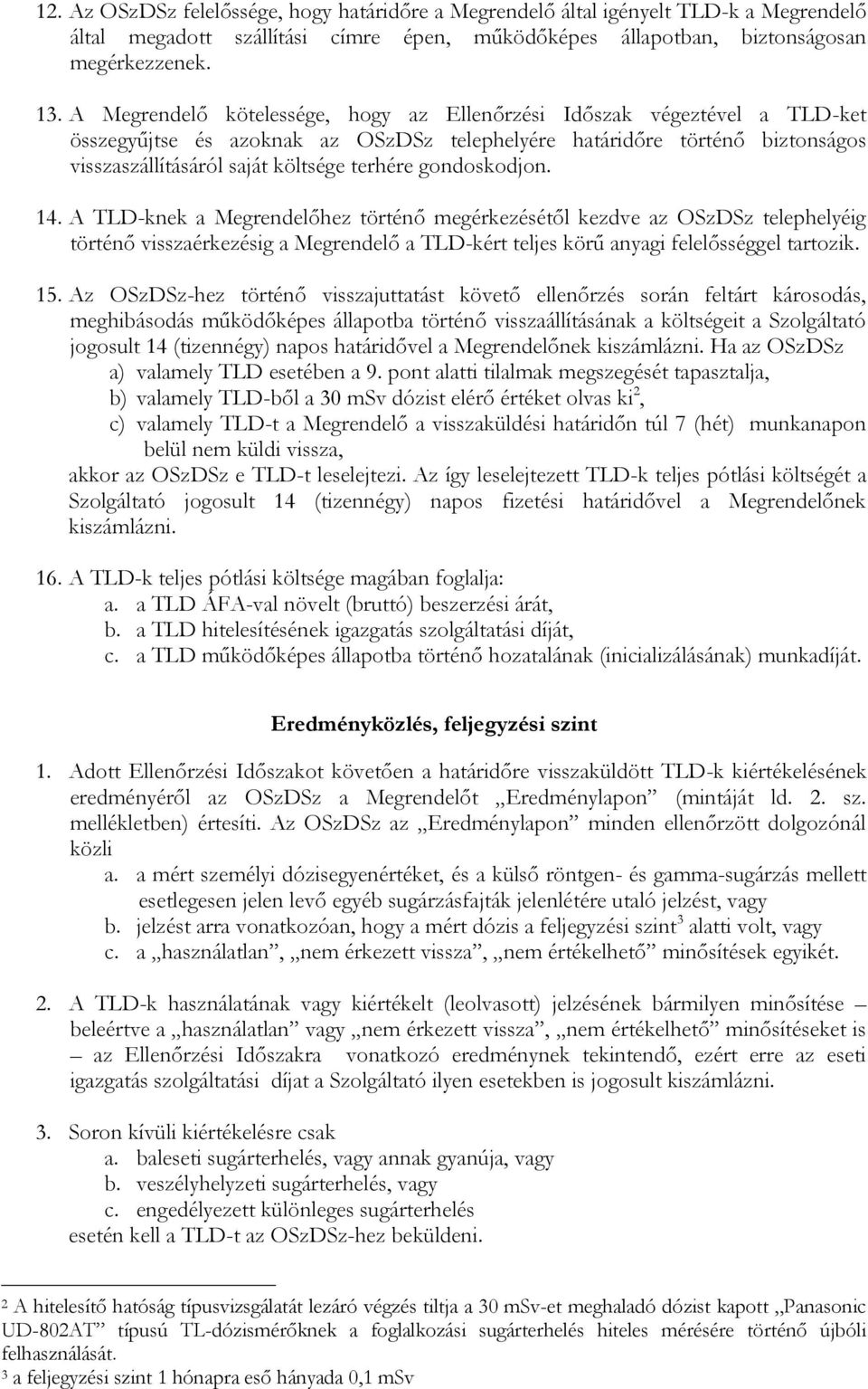 gondoskodjon. 14. A TLD-knek a Megrendelőhez történő megérkezésétől kezdve az OSzDSz telephelyéig történő visszaérkezésig a Megrendelő a TLD-kért teljes körű anyagi felelősséggel tartozik. 15.