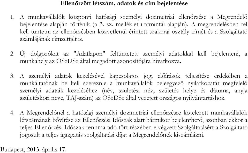 Új dolgozókat az "Adatlapon" feltüntetett személyi adatokkal kell bejelenteni, a munkahely az OSzDSz által megadott azonosítójára hivatkozva. 3.