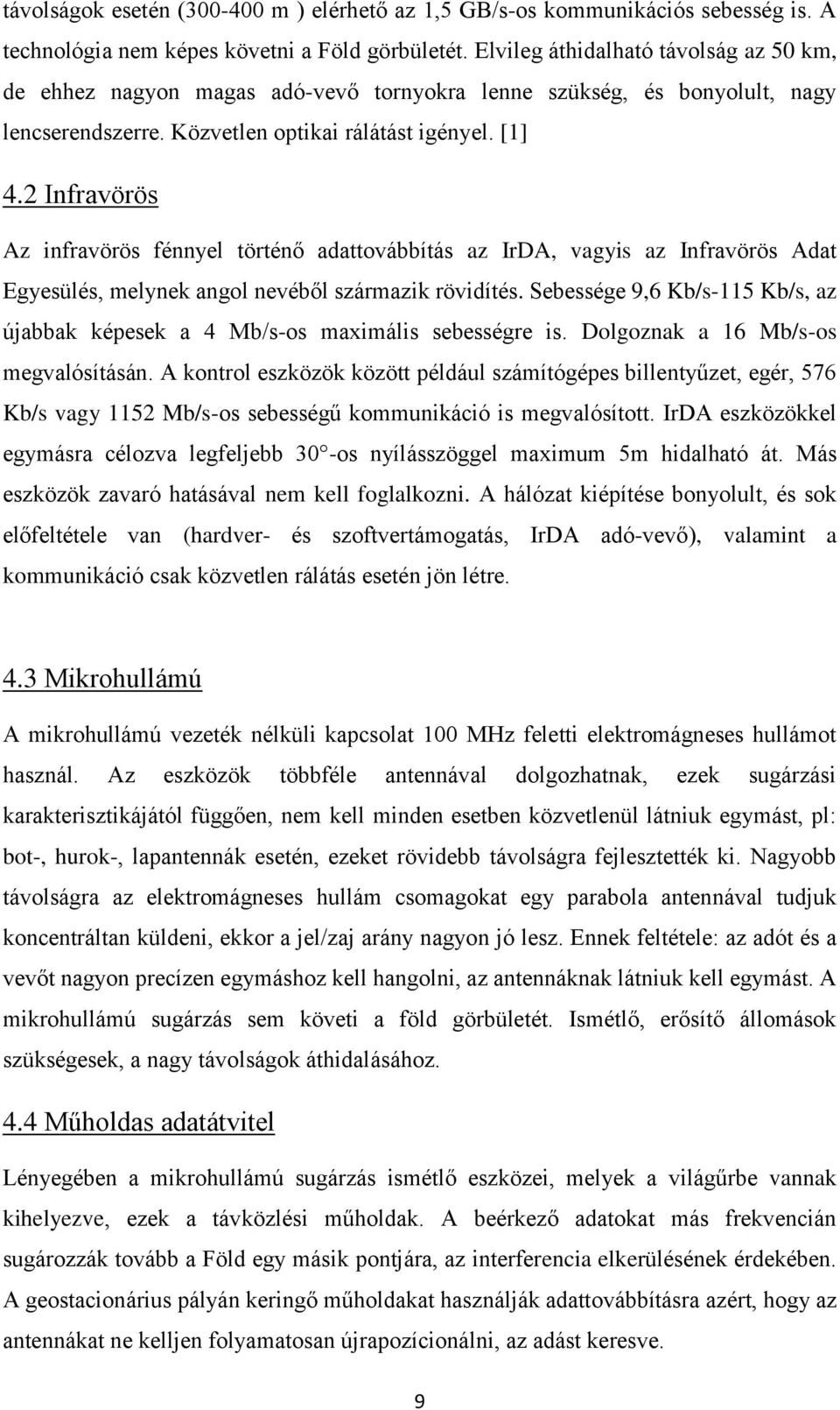 2 Infravörös Az infravörös fénnyel történő adattovábbítás az IrDA, vagyis az Infravörös Adat Egyesülés, melynek angol nevéből származik rövidítés.