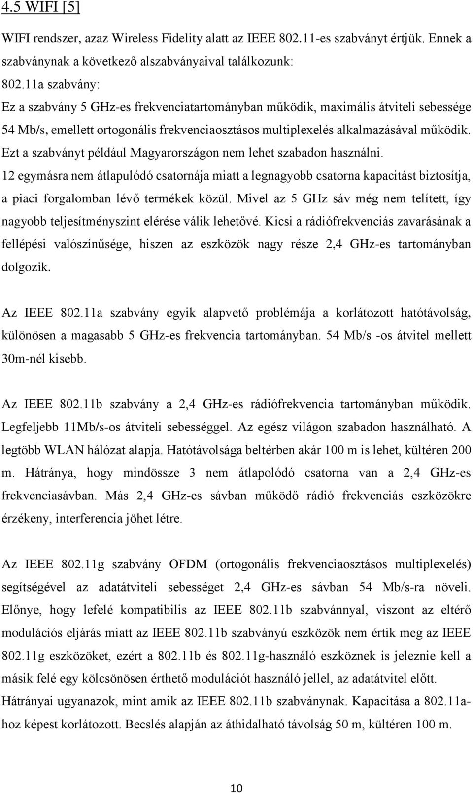 Ezt a szabványt például Magyarországon nem lehet szabadon használni. 12 egymásra nem átlapulódó csatornája miatt a legnagyobb csatorna kapacitást biztosítja, a piaci forgalomban lévő termékek közül.