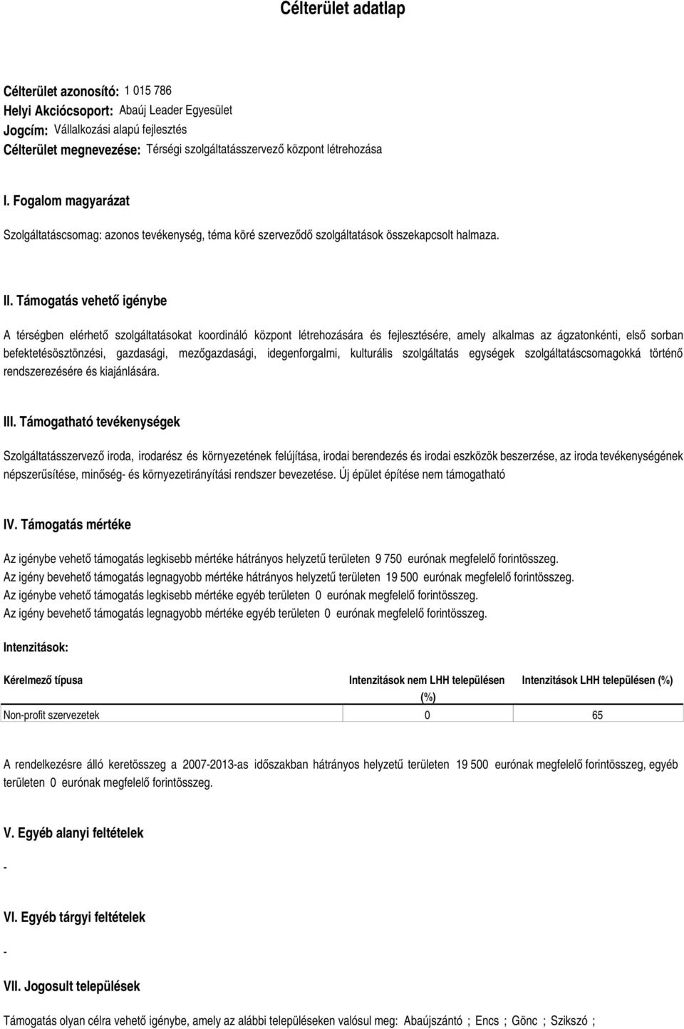 Támogatás vehető igénybe A térségben elérhető szolgáltatásokat koordináló központ létrehozására és fejlesztésére, amely alkalmas az ágzatonkénti, első sorban befektetésösztönzési, gazdasági,