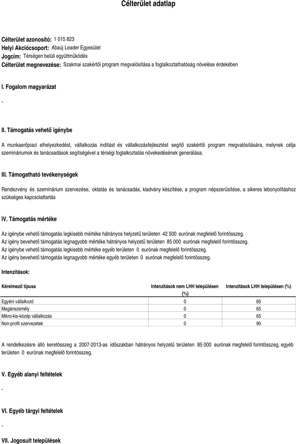 Támogatás vehető igénybe A munkaerőpiaci elhelyezkedést, vállalkozás indítást és vállalkozásfejlesztést segítő szakértői program megvalósítására, melynek célja szemináriumok és tanácsadások