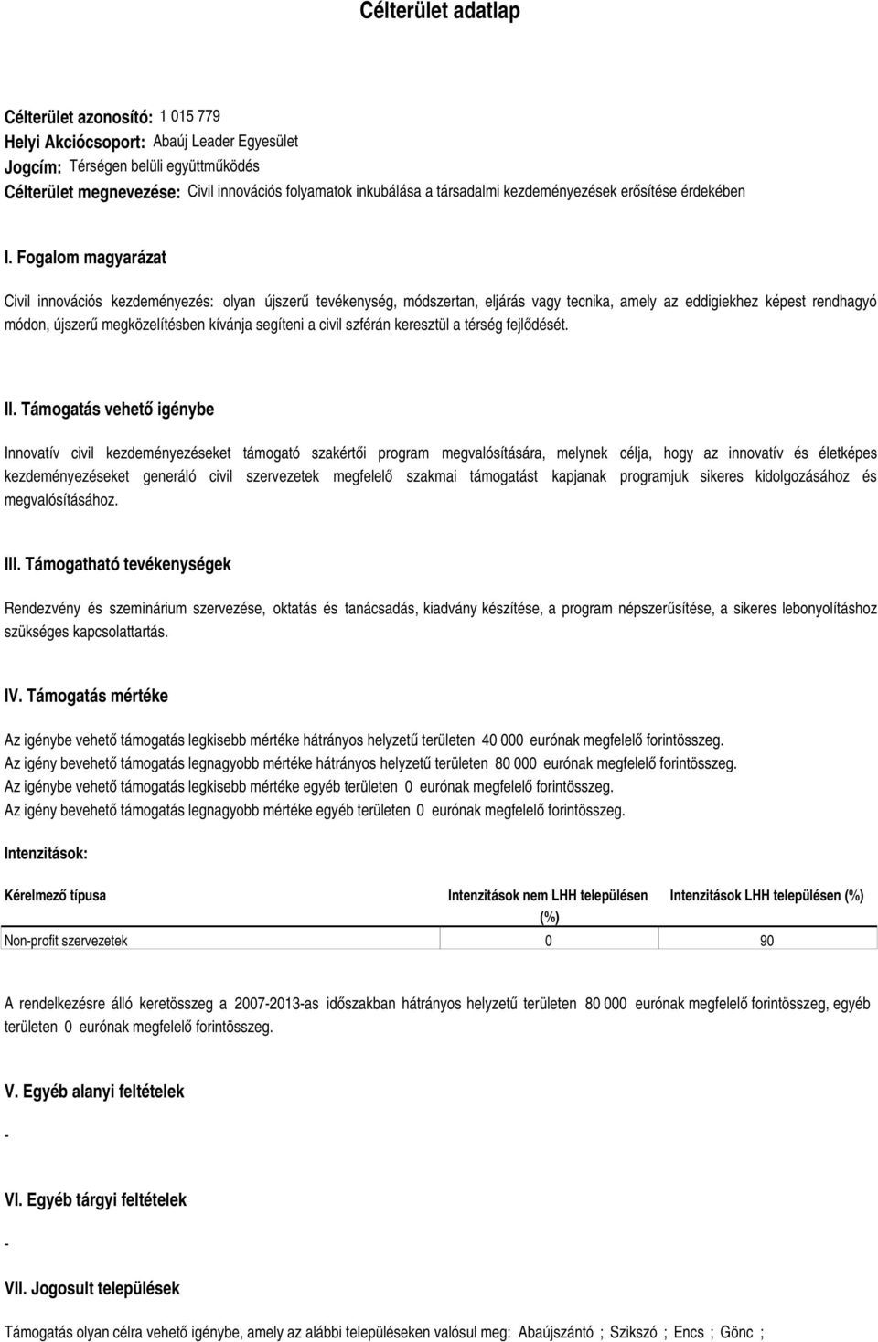 Fogalom magyarázat Civil innovációs kezdeményezés: olyan újszerű tevékenység, módszertan, eljárás vagy tecnika, amely az eddigiekhez képest rendhagyó módon, újszerű megközelítésben kívánja segíteni a