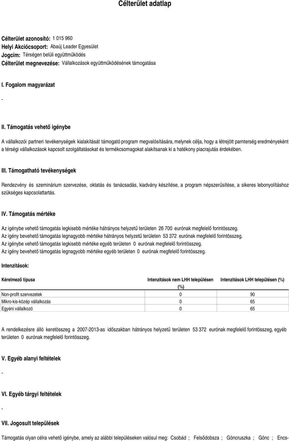 Támogatás vehető igénybe A vállalkozói partneri tevékenységek kialakítását támogató program megvalósítására, melynek célja, hogy a létrejött parnterség eredményeként a térségi vállalkozások kapcsolt