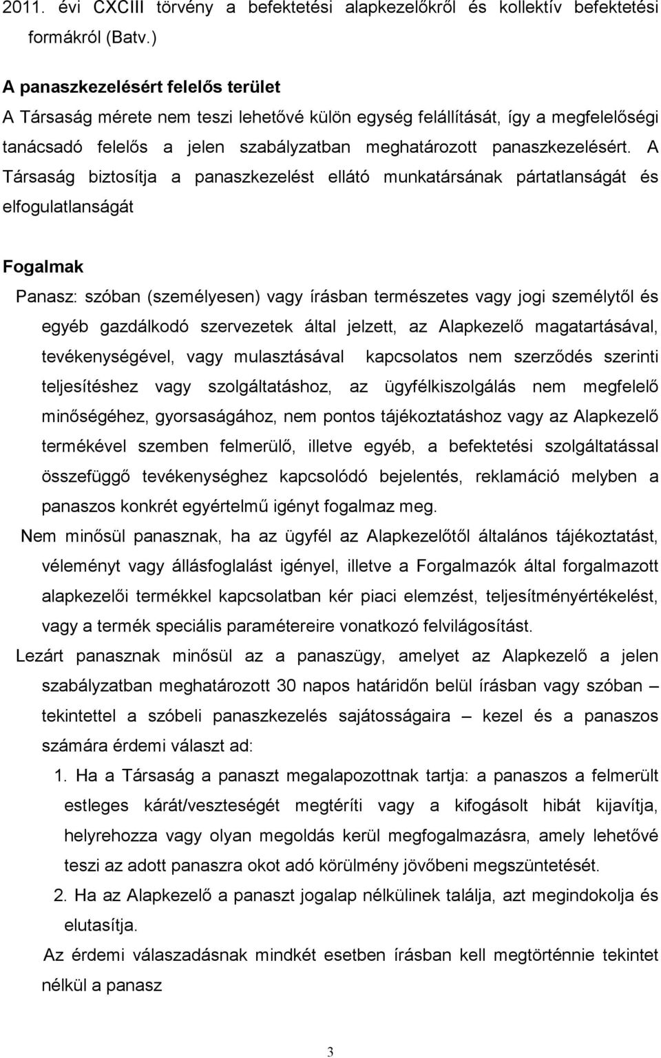 A Társaság biztosítja a panaszkezelést ellátó munkatársának pártatlanságát és elfogulatlanságát Fogalmak Panasz: szóban (személyesen) vagy írásban természetes vagy jogi személytıl és egyéb gazdálkodó