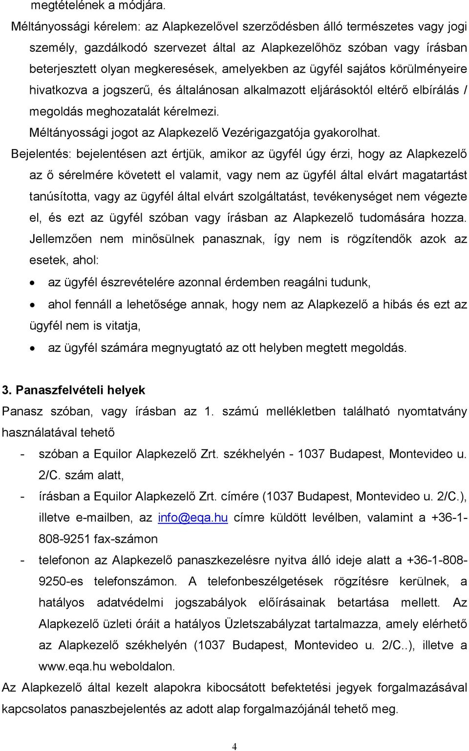 az ügyfél sajátos körülményeire hivatkozva a jogszerő, és általánosan alkalmazott eljárásoktól eltérı elbírálás / megoldás meghozatalát kérelmezi.