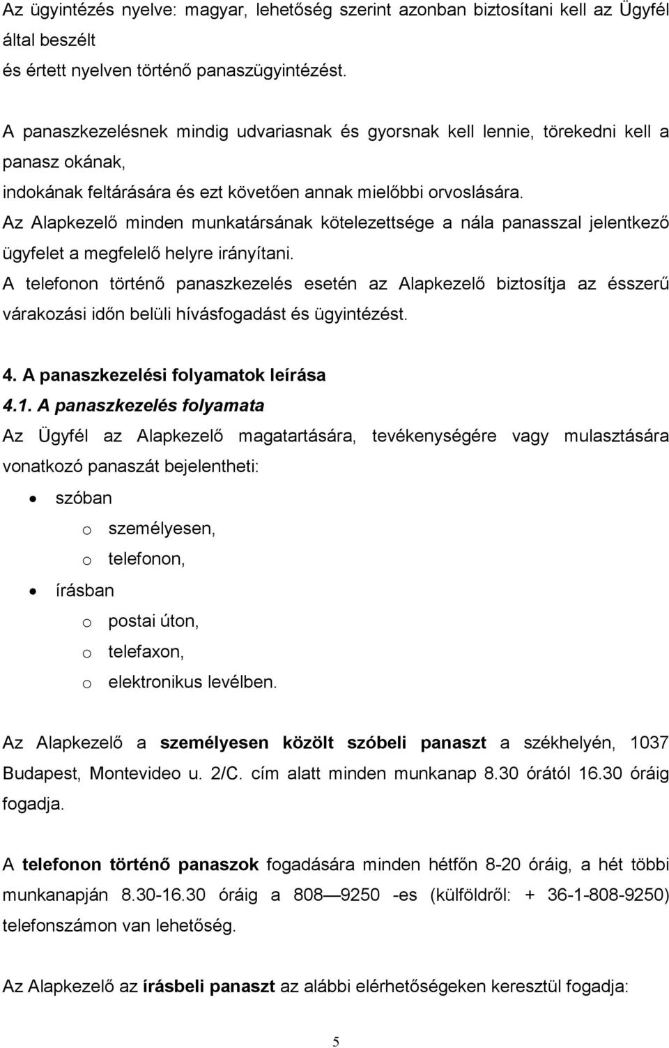 Az Alapkezelı minden munkatársának kötelezettsége a nála panasszal jelentkezı ügyfelet a megfelelı helyre irányítani.