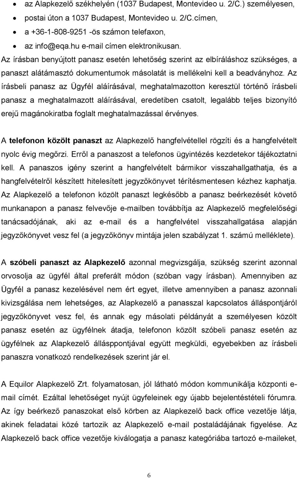 Az írásbeli panasz az Ügyfél aláírásával, meghatalmazotton keresztül történı írásbeli panasz a meghatalmazott aláírásával, eredetiben csatolt, legalább teljes bizonyító erejő magánokiratba foglalt