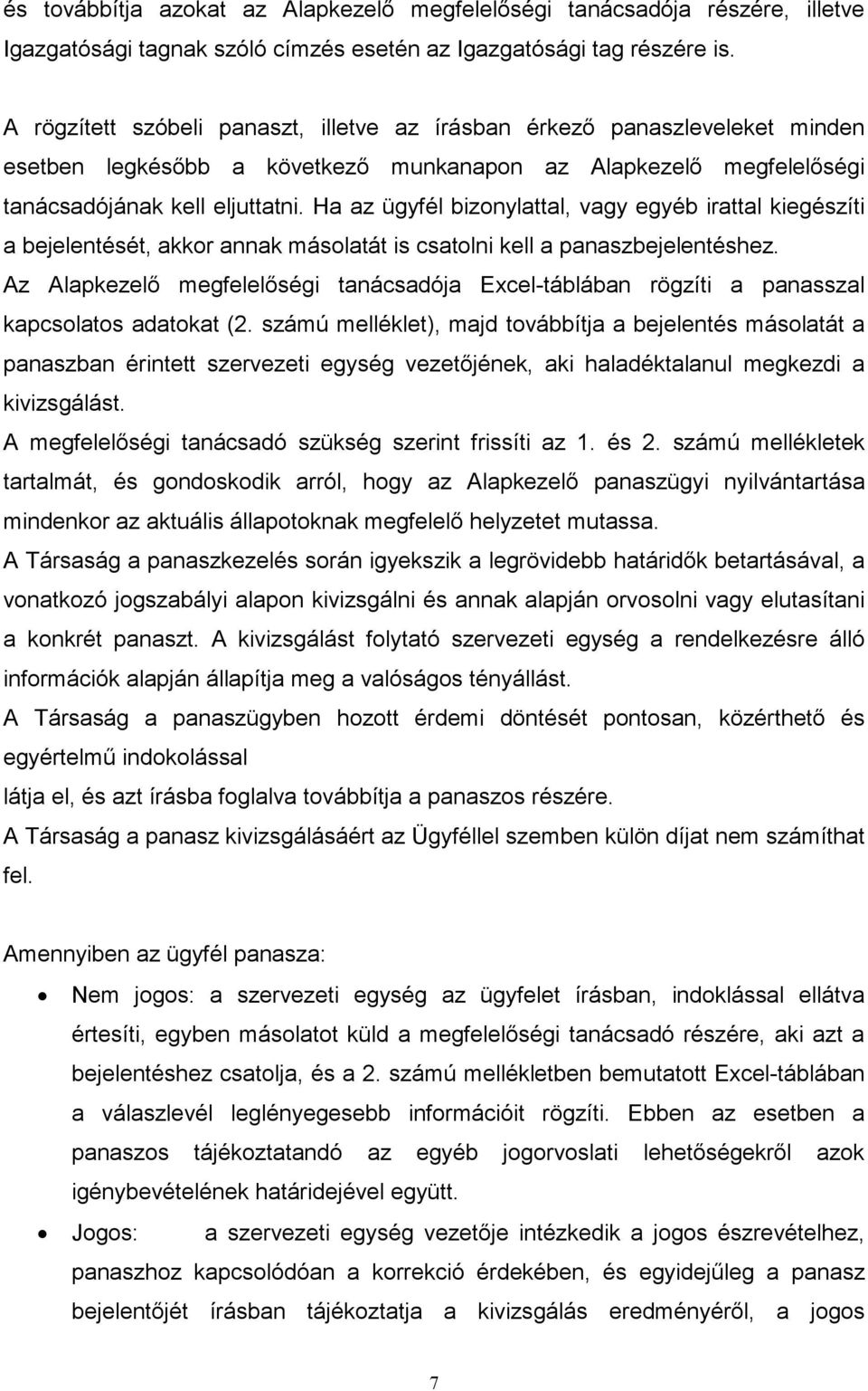 Ha az ügyfél bizonylattal, vagy egyéb irattal kiegészíti a bejelentését, akkor annak másolatát is csatolni kell a panaszbejelentéshez.