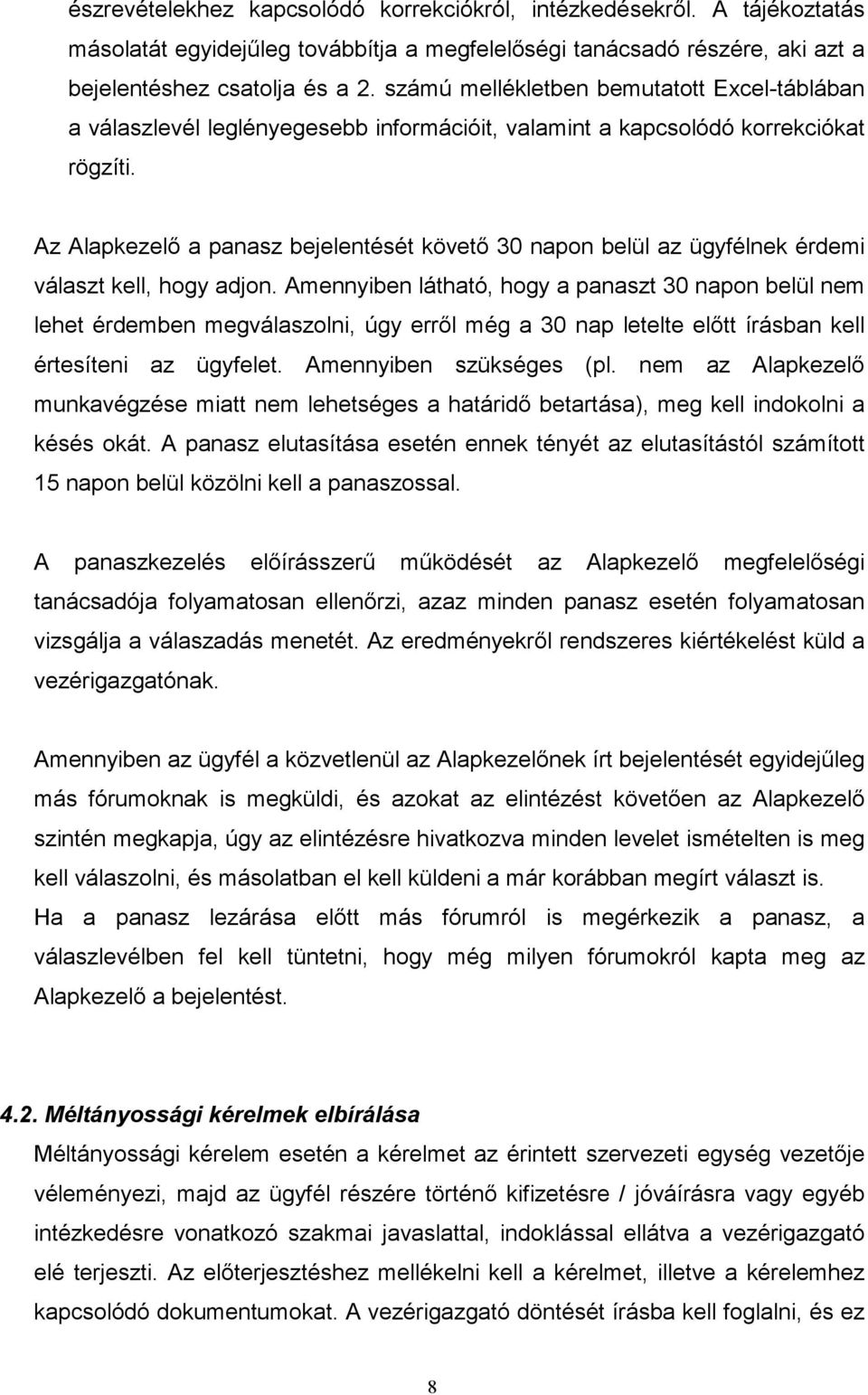 Az Alapkezelı a panasz bejelentését követı 30 napon belül az ügyfélnek érdemi választ kell, hogy adjon.