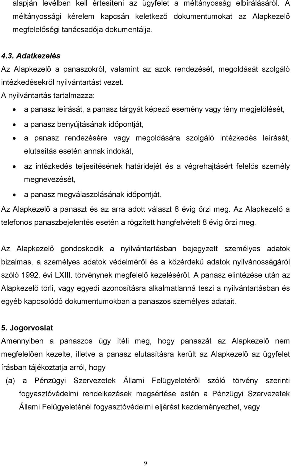 A nyilvántartás tartalmazza: a panasz leírását, a panasz tárgyát képezı esemény vagy tény megjelölését, a panasz benyújtásának idıpontját, a panasz rendezésére vagy megoldására szolgáló intézkedés