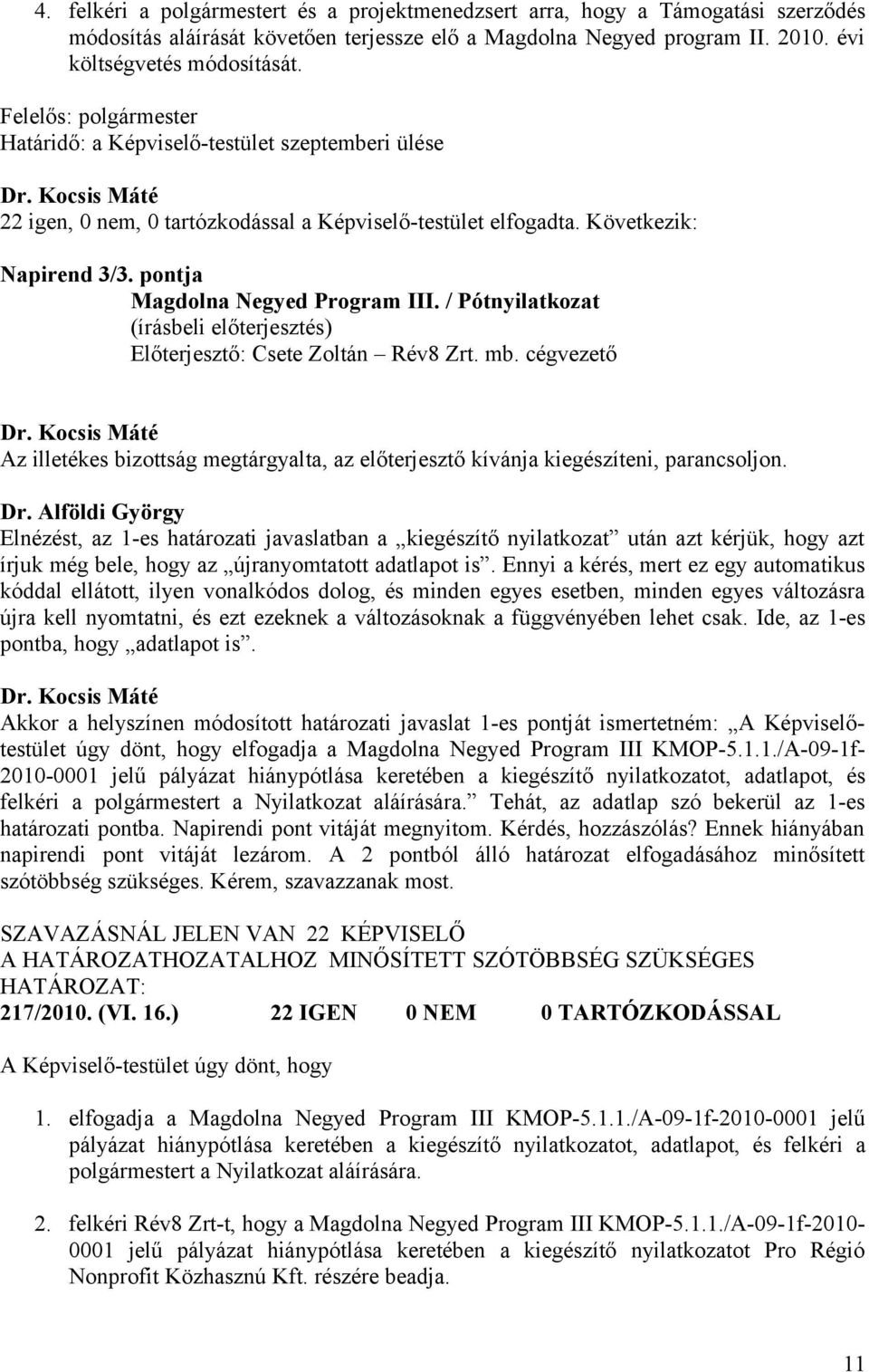 / Pótnyilatkozat Előterjesztő: Csete Zoltán Rév8 Zrt. mb. cégvezető Az illetékes bizottság megtárgyalta, az előterjesztő kívánja kiegészíteni, parancsoljon. Dr.