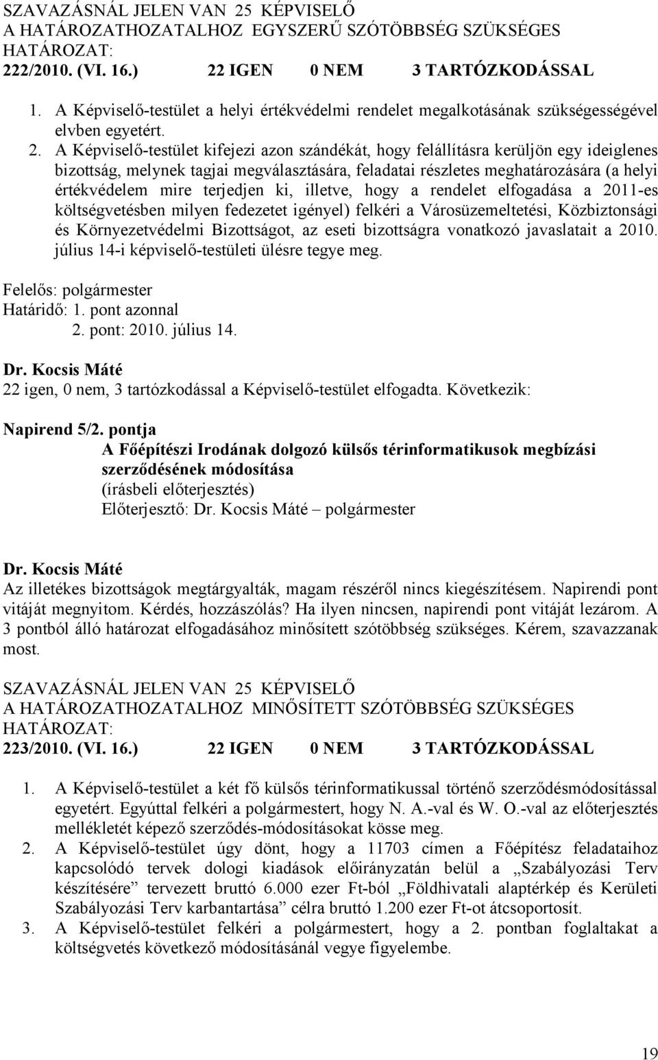 A Képviselő-testület kifejezi azon szándékát, hogy felállításra kerüljön egy ideiglenes bizottság, melynek tagjai megválasztására, feladatai részletes meghatározására (a helyi értékvédelem mire